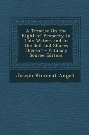 Cover of A Treatise on the Right of Property in Tide Waters and in the Soil and Shores Thereof