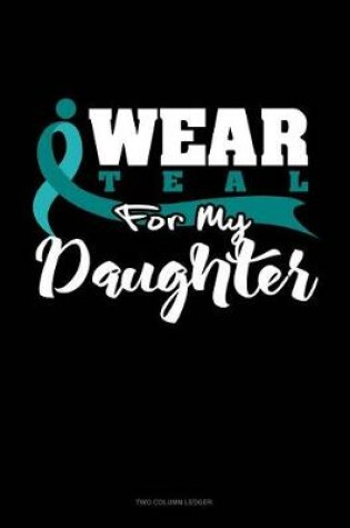 Cover of I Wear Teal for My Daughter