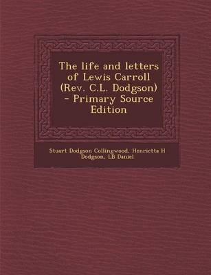 Book cover for The Life and Letters of Lewis Carroll (REV. C.L. Dodgson) - Primary Source Edition