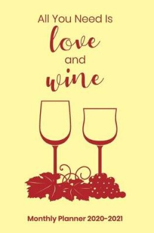 Cover of All You Need Is Love and Wine Monthly Planner 2020-2021