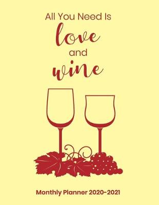 Book cover for All You Need Is Love and Wine Monthly Planner 2020-2021