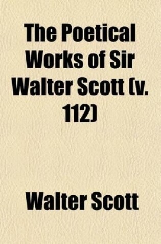 Cover of The Poetical Works of Sir Walter Scott Volume 112