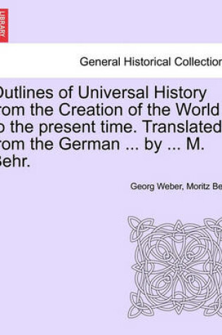 Cover of Outlines of Universal History from the Creation of the World to the Present Time. Translated from the German ... by ... M. Behr.