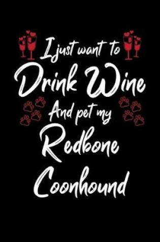 Cover of I Just Want To Drink Wine And Pet My Redbone Coonhound