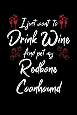 Book cover for I Just Want To Drink Wine And Pet My Redbone Coonhound