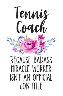 Book cover for Tennis Coach Because Badass Miracle Worker Isn't an Official Job Title