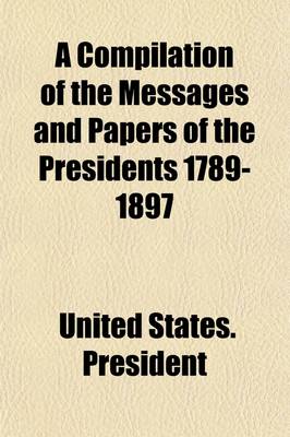 Book cover for A Compilation of the Messages and Papers of the Presidents, 1789-1897 (Volume 3); 1833-1841