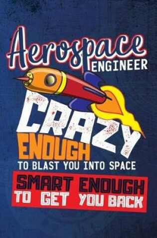 Cover of Aerospace Engineer Crazy Enough To Blast You Into Space Smart Enough To Get You Back