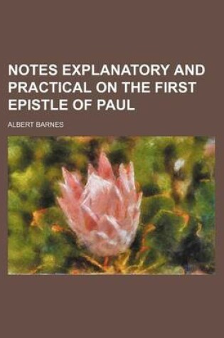 Cover of Notes Explanatory and Practical on the First Epistle of Paul
