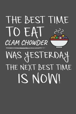 Book cover for The Best Time To Eat Clam Chowder Was Yesterday The Next Best Time Is Now