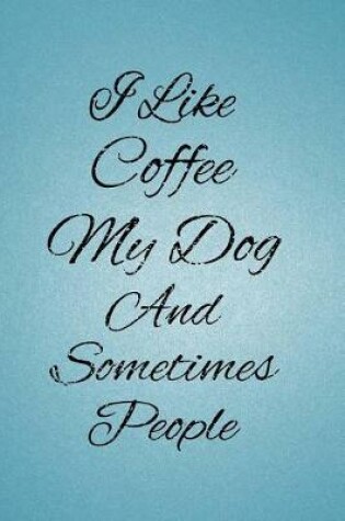 Cover of I Like Coffee My DogAnd Sometimes People