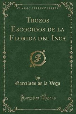 Cover of Trozos Escogidos de la Florida del Inca (Classic Reprint)