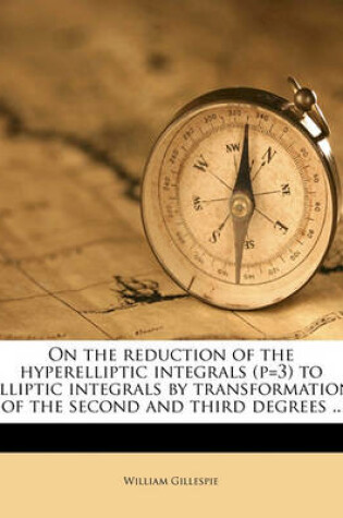 Cover of On the Reduction of the Hyperelliptic Integrals (P=3) to Elliptic Integrals by Transformation of the Second and Third Degrees ..