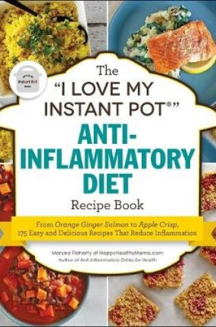 Cover of The I Love My Instant Pot(r) Anti-Inflammatory Diet Recipe Book