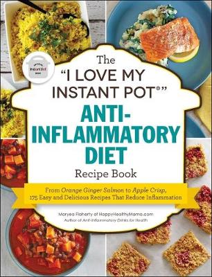 Cover of The I Love My Instant Pot(r) Anti-Inflammatory Diet Recipe Book