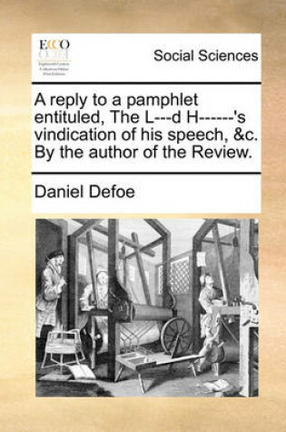 Cover of A Reply to a Pamphlet Entituled, the L---D H------'s Vindication of His Speech, &c. by the Author of the Review.