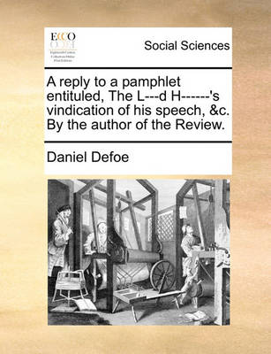 Book cover for A Reply to a Pamphlet Entituled, the L---D H------'s Vindication of His Speech, &c. by the Author of the Review.