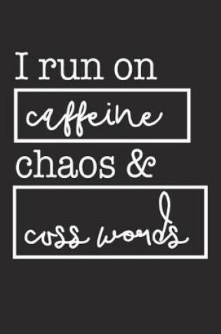 Cover of I Run on Caffeine Chaos & Cuss Words