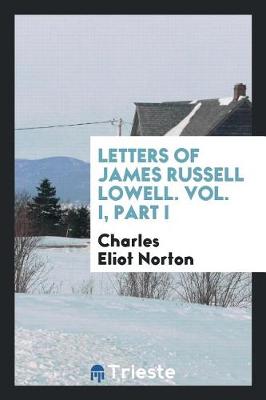 Book cover for Letters of James Russell Lowell. Vol. I, Part I