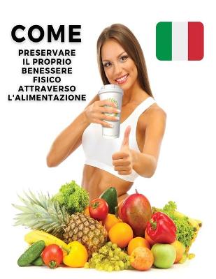 Book cover for Come Preservare Il Proprio Benessere Fisico Attraverso l'Alimentazione - Paperback Version - Italian Language Edition