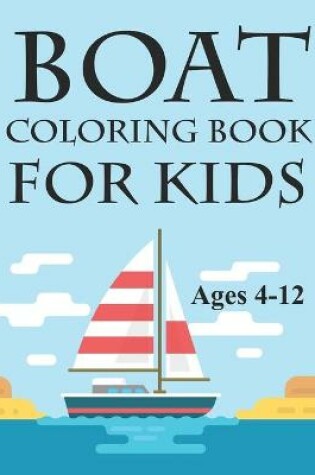 Cover of Boat Coloring Book For Kids Ages 4-12