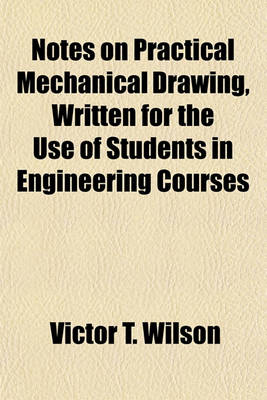 Cover of Notes on Practical Mechanical Drawing, Written for the Use of Students in Engineering Courses