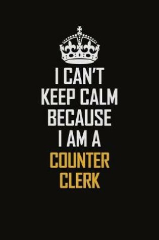 Cover of I Can't Keep Calm Because I Am A Counter Clerk