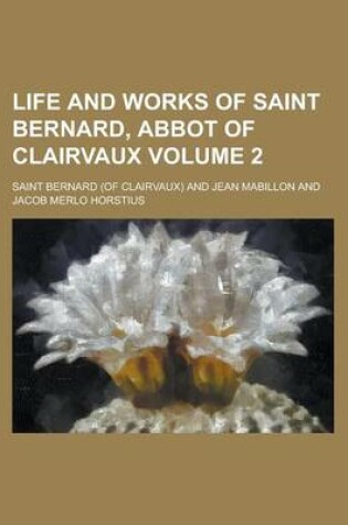 Cover of Life and Works of Saint Bernard, Abbot of Clairvaux Volume 2