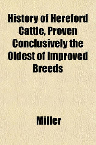 Cover of History of Hereford Cattle, Proven Conclusively the Oldest of Improved Breeds