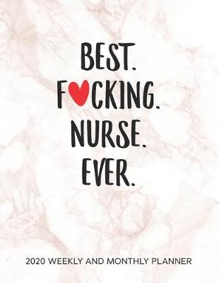 Book cover for Best Fucking Nurse Ever 2020 Weekly And Monthly Planner