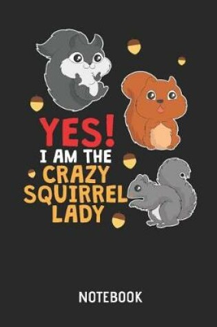 Cover of Yes! I Am The Crazy Squirrel Lady Notebook