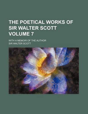 Book cover for The Poetical Works of Sir Walter Scott Volume 7; With a Memoir of the Author