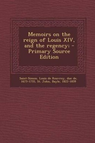 Cover of Memoirs on the reign of Louis XIV, and the regency; - Primary Source Edition