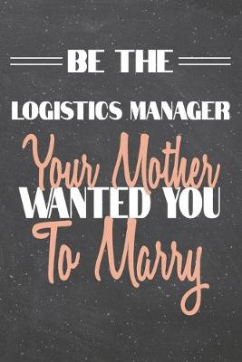 Book cover for Be The Logistics Manager Your Mother Wanted You To Marry