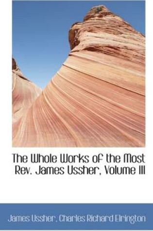 Cover of The Whole Works of the Most REV. James Ussher, Volume III