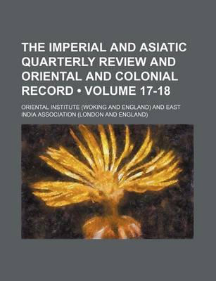 Book cover for The Imperial and Asiatic Quarterly Review and Oriental and Colonial Record (Volume 17-18)