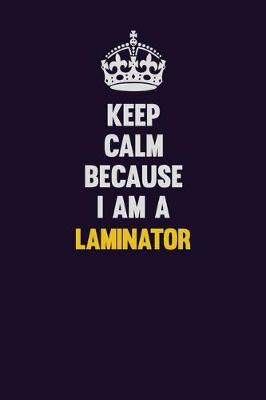 Book cover for Keep Calm Because I Am A Laminator