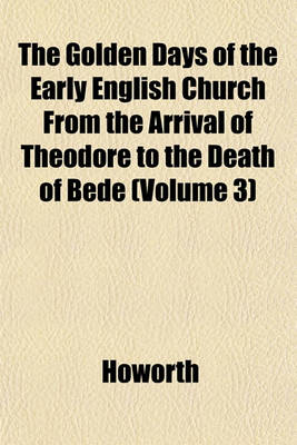 Book cover for The Golden Days of the Early English Church from the Arrival of Theodore to the Death of Bede (Volume 3)