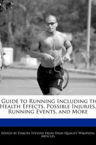 Cover of A Guide to Running Including the Health Effects, Possible Injuries, Running Events, and More