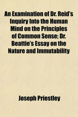 Cover of An Examination of Dr. Reid's Inquiry Into the Human Mind on the Principles of Common Sense; Dr. Beattie's Essay on the Nature and Immutability