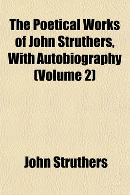 Book cover for The Poetical Works of John Struthers, with Autobiography (Volume 2)