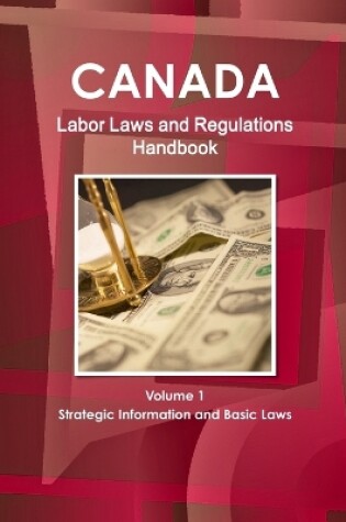 Cover of Canada Labor Laws and Regulations Handbook Volume 1 Strategic Information and Basic Laws