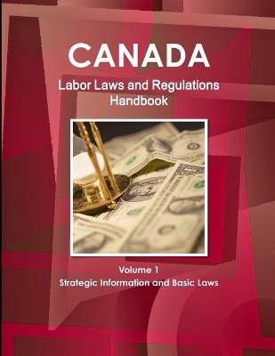 Book cover for Canada Labor Laws and Regulations Handbook Volume 1 Strategic Information and Basic Laws