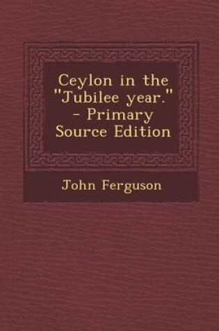 Cover of Ceylon in the Jubilee Year. - Primary Source Edition