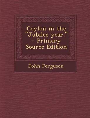 Book cover for Ceylon in the Jubilee Year. - Primary Source Edition