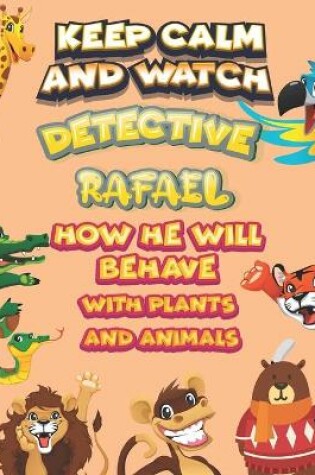 Cover of keep calm and watch detective Rafael how he will behave with plant and animals