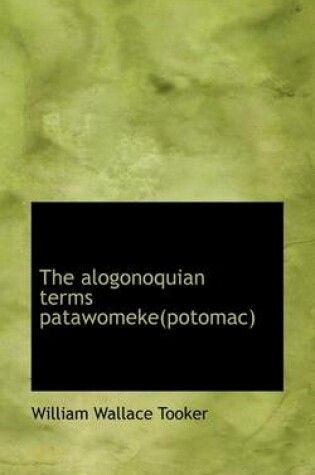 Cover of The Alogonoquian Terms Patawomeke(potomac)