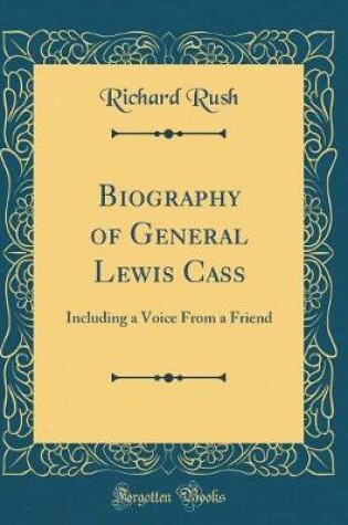 Cover of Biography of General Lewis Cass: Including a Voice From a Friend (Classic Reprint)
