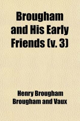 Cover of Brougham and His Early Friends (Volume 3); Letters to James Loch, 1798-1809