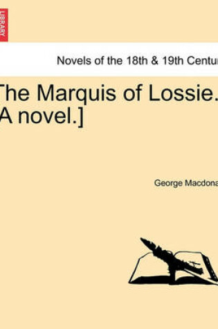 Cover of The Marquis of Lossie. [A Novel.]